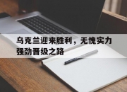 开云体育-乌克兰迎来胜利，无愧实力强劲晋级之路